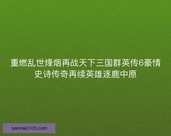 重燃乱世烽烟再战天下三国群英传6豪情史诗传奇再续英雄逐鹿中原