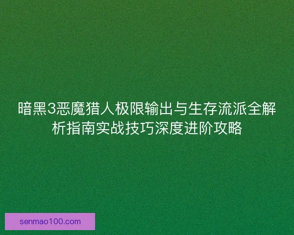 暗黑3恶魔猎人极限输出与生存流派全解析指南实战技巧深度进阶攻略
